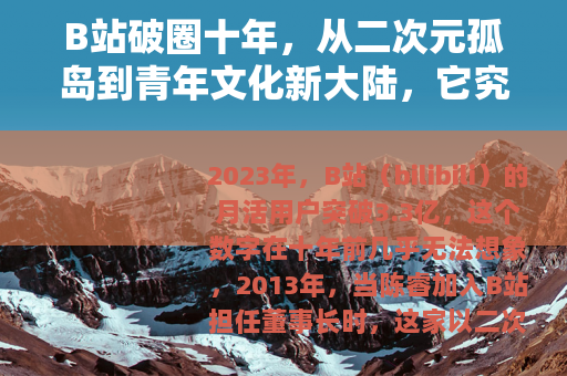 B站破圈十年，从二次元孤岛到青年文化新大陆，它究竟改变了什么？