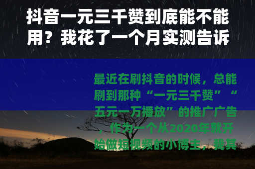 抖音一元三千赞到底能不能用？我花了一个月实测告诉你结果