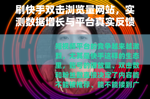刷快手双击浏览量网站，实测数据增长与平台真实反馈分析