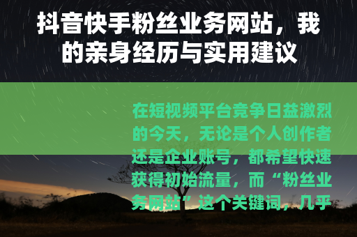 抖音快手粉丝业务网站，我的亲身经历与实用建议