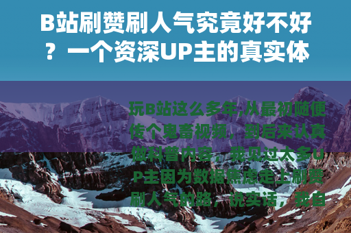 B站刷赞刷人气究竟好不好？一个资深UP主的真实体验分析