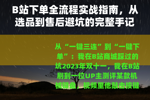 B站下单全流程实战指南，从选品到售后避坑的完整手记