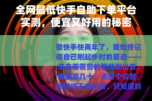 全网最低快手自助下单平台实测，便宜又好用的秘密