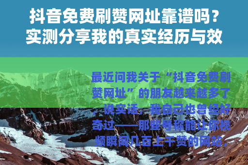 抖音免费刷赞网址靠谱吗？实测分享我的真实经历与效果反馈