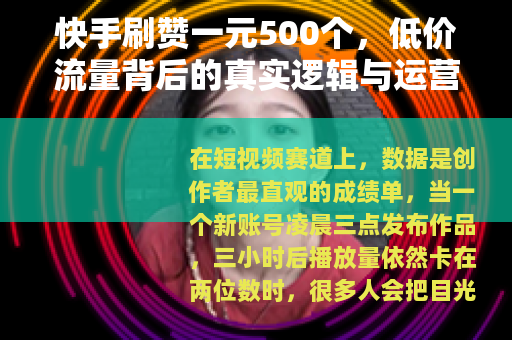 快手刷赞一元500个，低价流量背后的真实逻辑与运营者自述