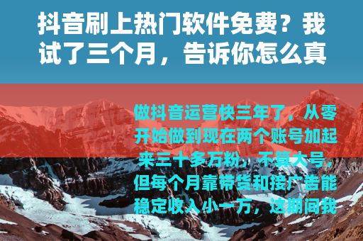 抖音刷上热门软件免费？我试了三个月，告诉你怎么真正免费上热门