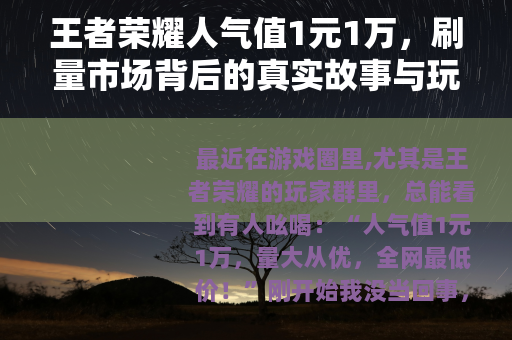 王者荣耀人气值1元1万，刷量市场背后的真实故事与玩家心路