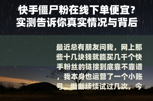 快手僵尸粉在线下单便宜？实测告诉你真实情况与背后代价