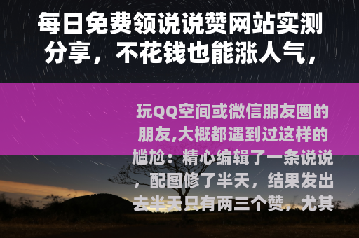 每日免费领说说赞网站实测分享，不花钱也能涨人气，但要注意这几点
