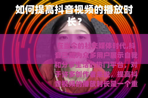 如何提高抖音视频的播放时长？