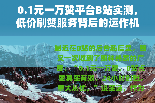 0.1元一万赞平台B站实测，低价刷赞服务背后的运作机制与风险
