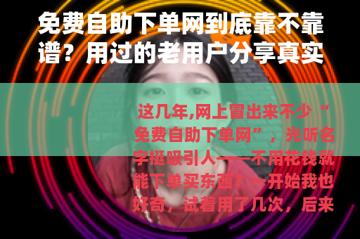 免费自助下单网到底靠不靠谱？用过的老用户分享真实感受