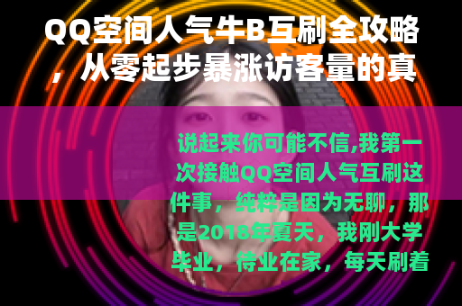QQ空间人气牛B互刷全攻略,从零起步暴涨访客量的真实经验分享 QQ空间人气牛B互刷全攻略,从零起步暴涨访客量的真实经验分享