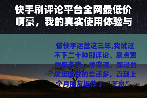 快手刷评论平台全网最低价啊豪，我的真实使用体验与价格对比分享