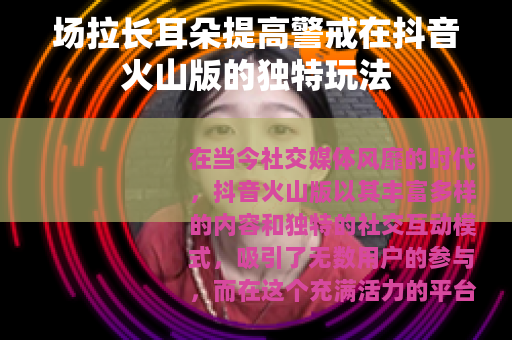 场拉长耳朵提高警戒在抖音火山版的独特玩法