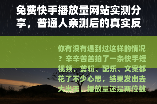 免费快手播放量网站实测分享，普通人亲测后的真实反馈与注意点
