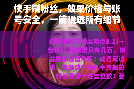 快手刷粉丝，效果价格与账号安全，一篇说透所有细节