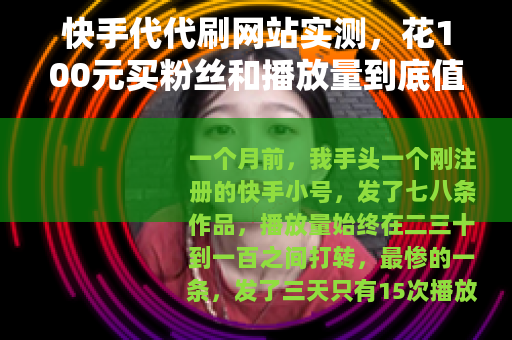 快手代代刷网站实测，花100元买粉丝和播放量到底值不值？
