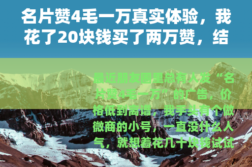 名片赞4毛一万真实体验，我花了20块钱买了两万赞，结果有点意外