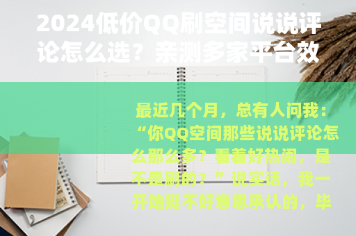 2024低价QQ刷空间说说评论怎么选？亲测多家平台效果对比分享