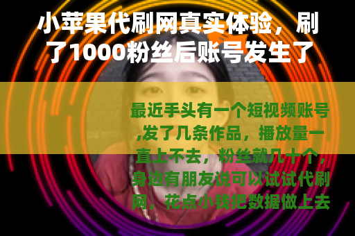 小苹果代刷网真实体验，刷了1000粉丝后账号发生了什么？
