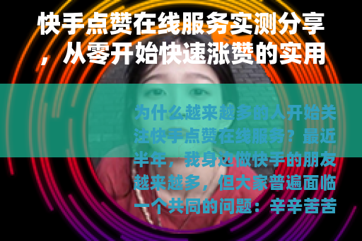 快手点赞在线服务实测分享，从零开始快速涨赞的实用方法与注意事项