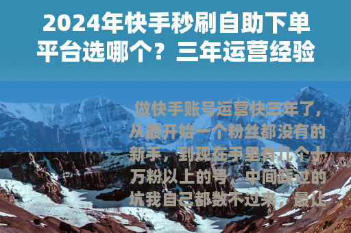 2024年快手秒刷自助下单平台选哪个？三年运营经验分享