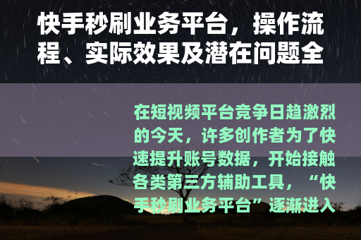 快手秒刷业务平台，操作流程、实际效果及潜在问题全解析