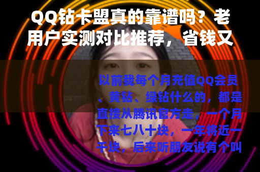 QQ钻卡盟真的靠谱吗？老用户实测对比推荐，省钱又省心