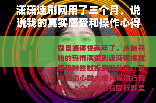 潇潇速刷网用了三个月，说说我的真实感受和操作心得