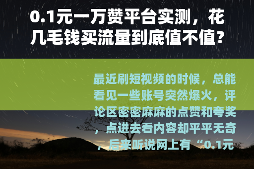 0.1元一万赞平台实测，花几毛钱买流量到底值不值？我的真实体验