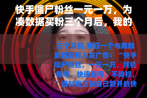 快手僵尸粉丝一元一万，为凑数据买粉三个月后，我的账号被彻底毁了