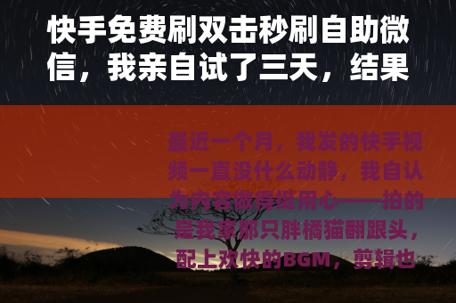 快手免费刷双击秒刷自助微信，我亲自试了三天，结果发现…