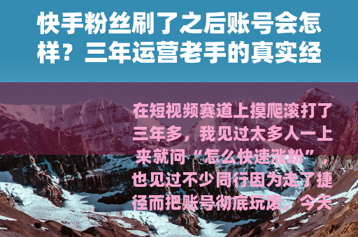 快手粉丝刷了之后账号会怎样？三年运营老手的真实经历与血泪教训
