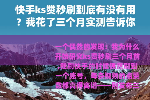 快手ks赞秒刷到底有没有用？我花了三个月实测告诉你答案