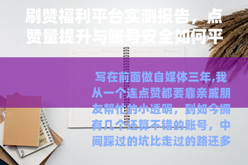 刷赞福利平台实测报告，点赞量提升与账号安全如何平衡？