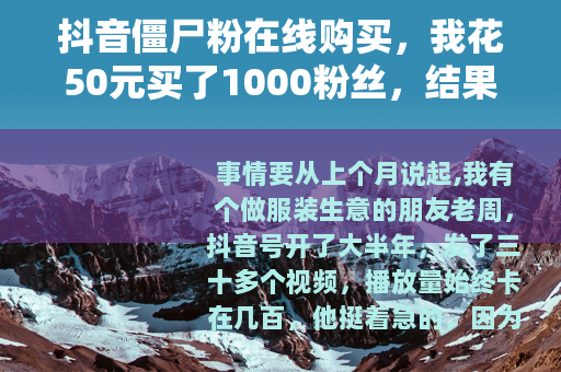 抖音僵尸粉在线购买，我花50元买了1000粉丝，结果账号废了