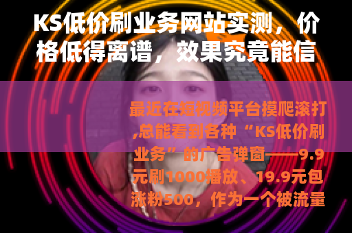 KS低价刷业务网站实测，价格低得离谱，效果究竟能信几分？