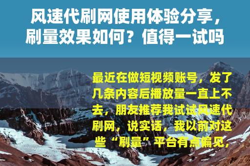 风速代刷网使用体验分享，刷量效果如何？值得一试吗？