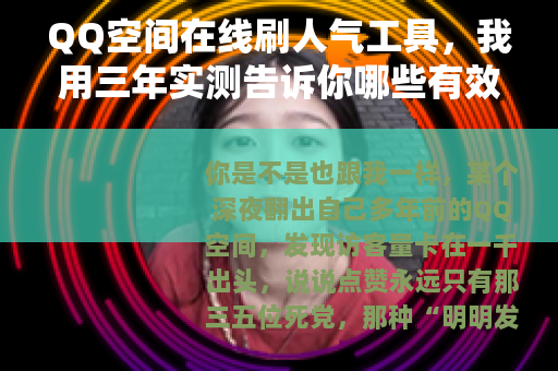 QQ空间在线刷人气工具，我用三年实测告诉你哪些有效哪些是坑