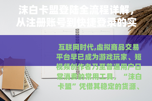 沫白卡盟登陆全流程详解，从注册账号到快捷登录的实用操作指南