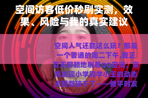 空间访客低价秒刷实测，效果、风险与我的真实建议