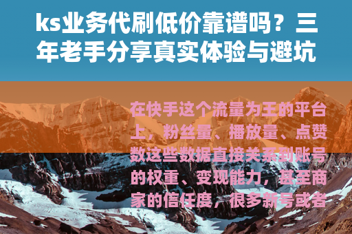 ks业务代刷低价靠谱吗？三年老手分享真实体验与避坑指南