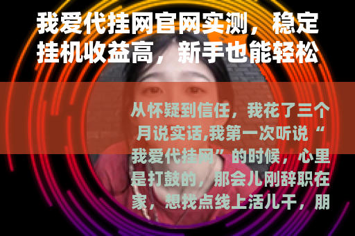 我爱代挂网官网实测，稳定挂机收益高，新手也能轻松上手
