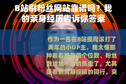 B站刷粉丝网站靠谱吗？我的亲身经历告诉你答案