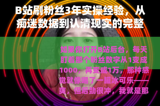 B站刷粉丝3年实操经验，从痴迷数据到认清现实的完整记录