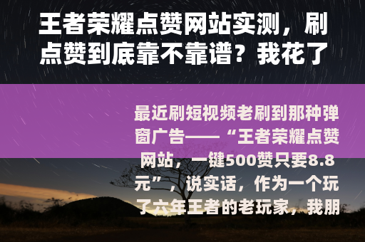 王者荣耀点赞网站实测，刷点赞到底靠不靠谱？我花了50块试了四次