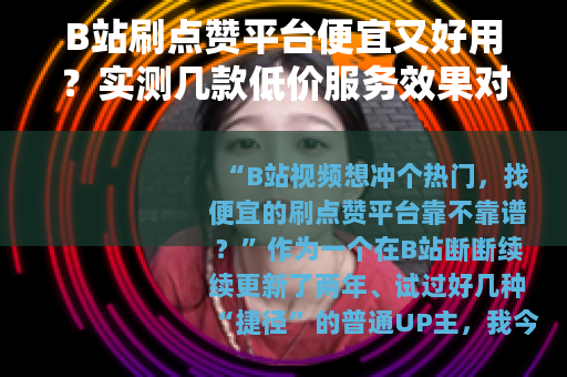 B站刷点赞平台便宜又好用？实测几款低价服务效果对比