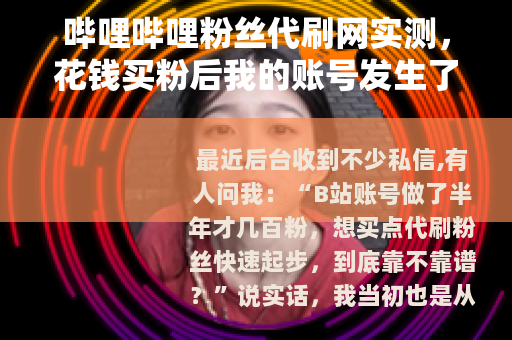 哔哩哔哩粉丝代刷网实测，花钱买粉后我的账号发生了什么
