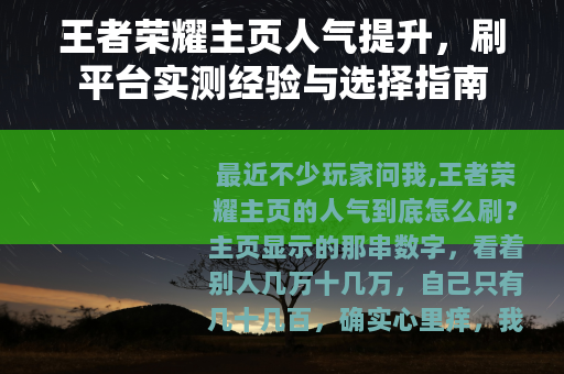 王者荣耀主页人气提升,刷平台实测经验与选择指南 王者荣耀主页人气提升,刷平台实测经验与选择指南